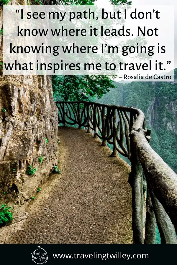Solo Traveling Quotes | “I see my path, but I don’t know where it leads. Not knowing where I’m going is what inspires me to travel it.” – Rosalia de Castro