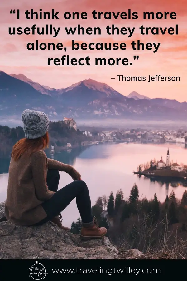Solo Traveling Quotes | “I think one travels more usefully when they travel alone, because they reflect more.” – Thomas Jefferson