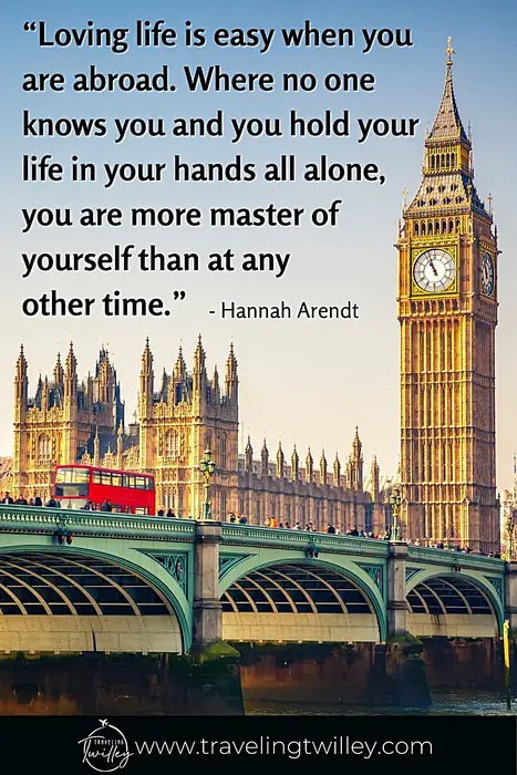 Solo Traveling Quotes | “Loving life is easy when you are abroad. Where no one knows you and you hold your life in your hands all alone, you are more master of yourself than at any other time.” – Hannah Arendt