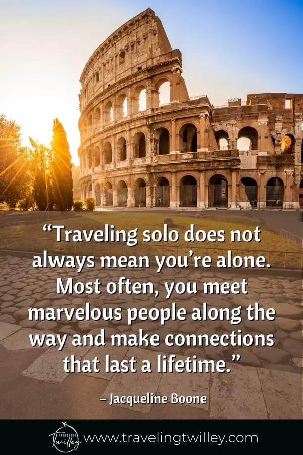 Solo Traveling Quotes | “Traveling solo does not always mean you’re alone. Most often, you meet marvelous people along the way and make connections that last a lifetime.” — Jacqueline Boone