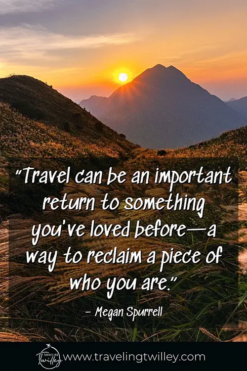 Solo Traveling Quotes | “Travel can be an important return to something you've loved before—a way to reclaim a piece of who you are.” – Megan Spurrell