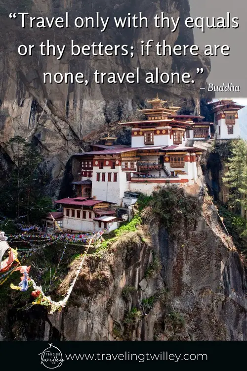 Solo Traveling Quotes | “Travel only with thy equals or thy betters; if there are none, travel alone.”  – Buddha