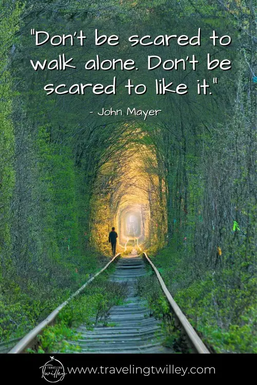 Solo Traveling Quotes | “Don’t be scared to walk alone. Don’t be scared to like it.” – John Mayer