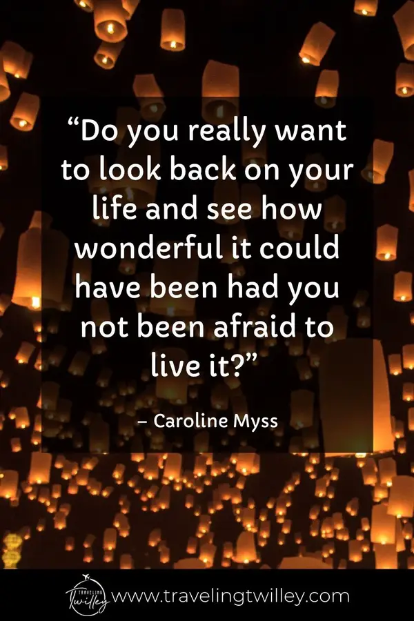Solo Traveling Quotes | “Do you really want to look back on your life and see how wonderful it could have been had you not been afraid to live it?” – Caroline Myss
